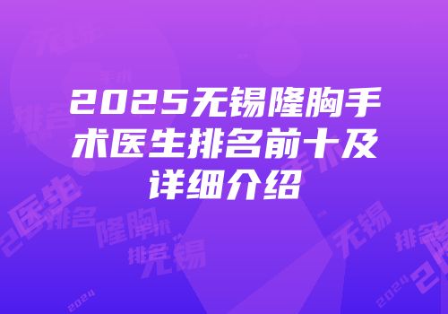 2025无锡隆胸手术医生排名前十及详细介绍