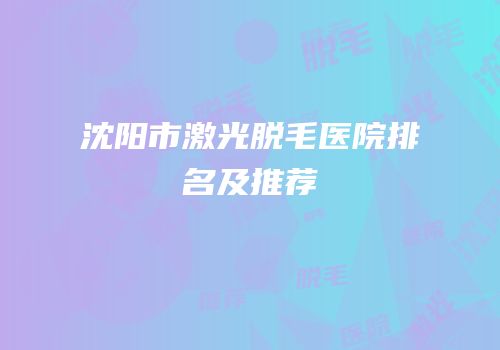 沈阳市激光脱毛医院排名及推荐