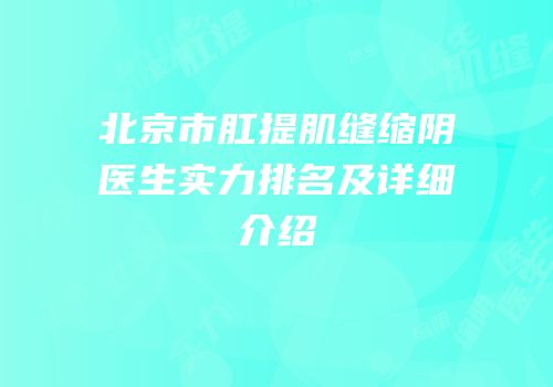 北京市肛提肌缝缩阴医生实力排名及详细介绍