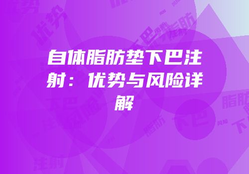 自体脂肪垫下巴注射：优势与风险详解