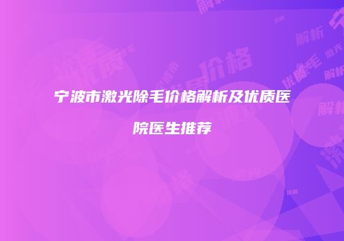 宁波市激光除毛价格解析及优质医院医生推荐