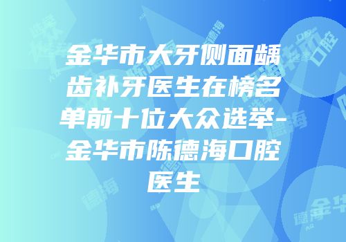 金华市大牙侧面龋齿补牙医生在榜名单前十位大众选举-金华市陈德海口腔医生