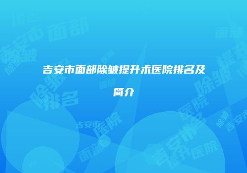 吉安市面部除皱提升术医院排名及简介