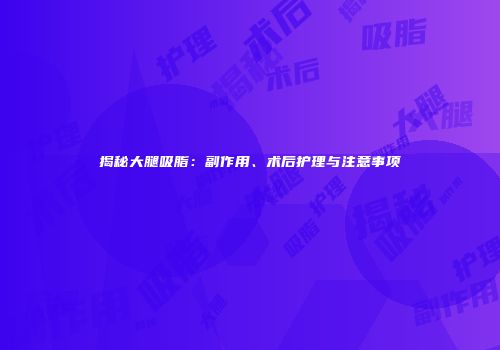 揭秘大腿吸脂：副作用、术后护理与注意事项