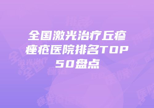 全国激光治疗丘疹痤疮医院排名TOP50盘点