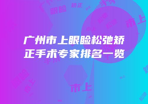 广州市上眼睑松弛矫正手术专家排名一览