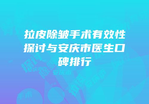 拉皮除皱手术有效性探讨与安庆市医生口碑排行