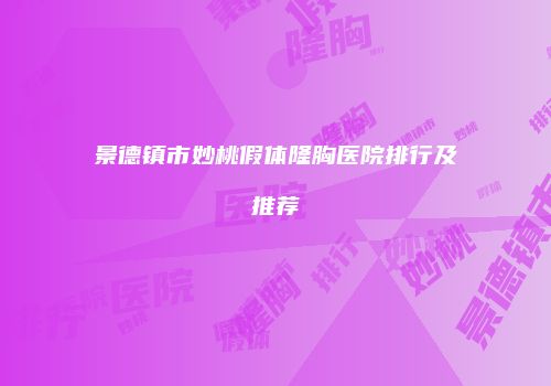 景德镇市妙桃假体隆胸医院排行及推荐
