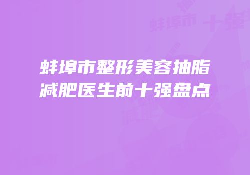 蚌埠市整形美容抽脂减肥医生前十强盘点