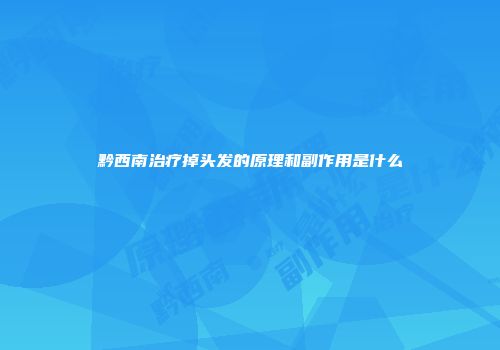 黔西南治疗掉头发的原理和副作用是什么