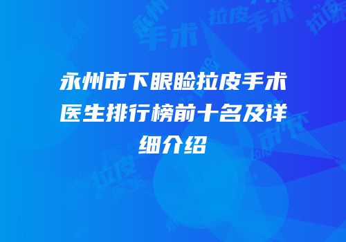 永州市下眼睑拉皮手术医生排行榜前十名及详细介绍