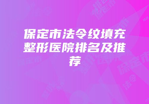 保定市法令纹填充整形医院排名及推荐
