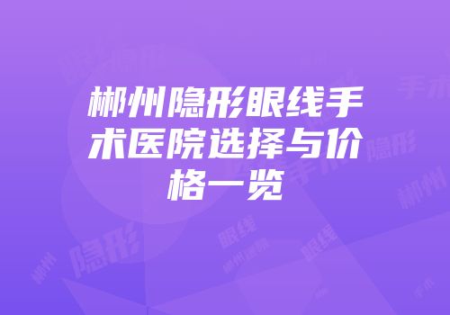 郴州隐形眼线手术医院选择与价格一览