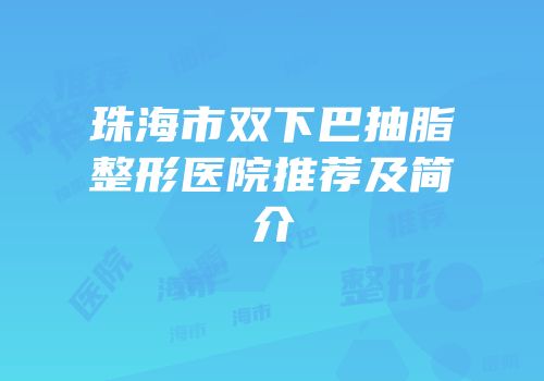 珠海市双下巴抽脂整形医院推荐及简介
