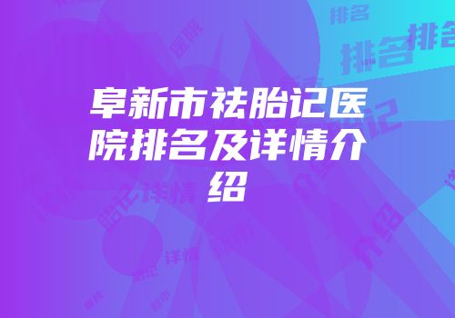 阜新市祛胎记医院排名及详情介绍