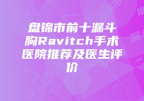 盘锦市前十漏斗胸Ravitch手术医院推荐及医生评价