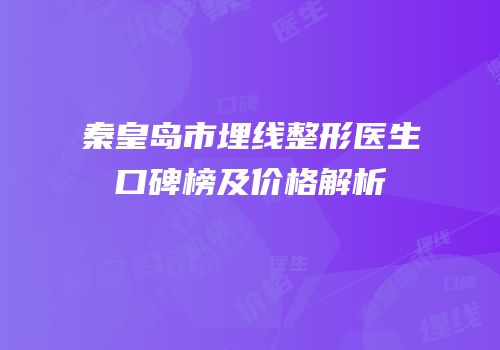 秦皇岛市埋线整形医生口碑榜及价格解析