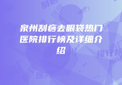 泉州刮痧去眼袋热门医院排行榜及详细介绍