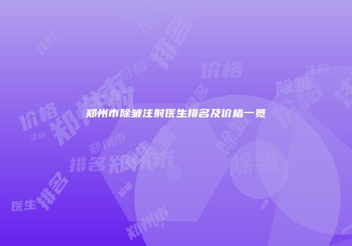 郑州市除皱注射医生排名及价格一览