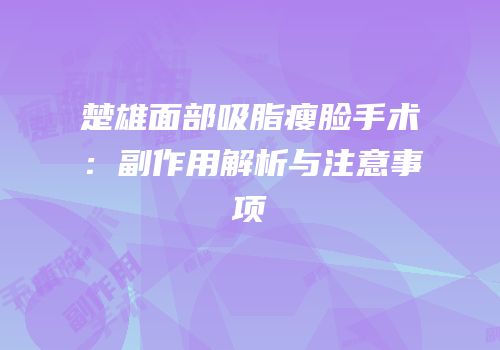 楚雄面部吸脂瘦脸手术：副作用解析与注意事项