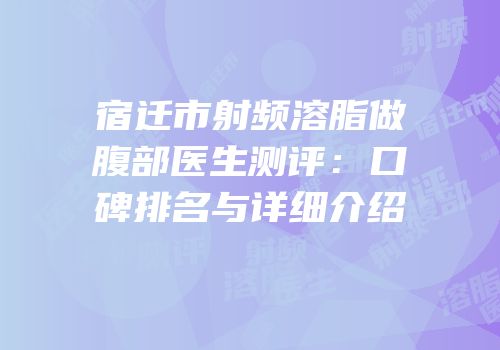 宿迁市射频溶脂做腹部医生测评：口碑排名与详细介绍
