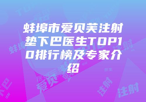 蚌埠市爱贝芙注射垫下巴医生TOP10排行榜及专家介绍