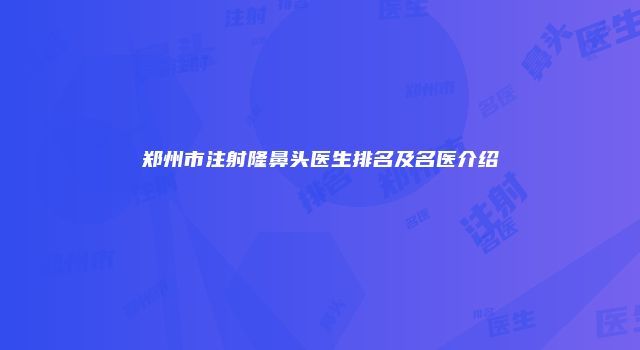 郑州市注射隆鼻头医生排名及名医介绍
