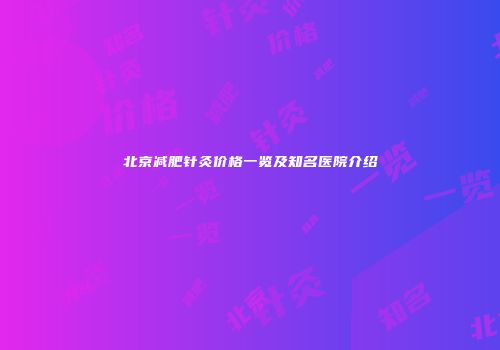 北京减肥针灸价格一览及知名医院介绍