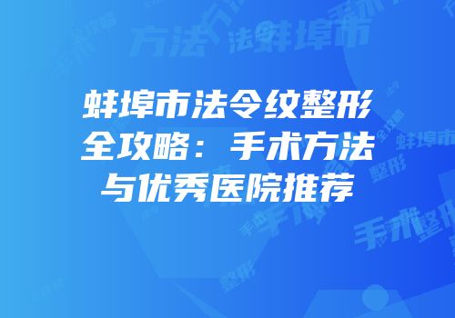 蚌埠市法令纹整形全攻略：手术方法与优秀医院推荐