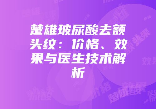 楚雄玻尿酸去额头纹：价格、效果与医生技术解析