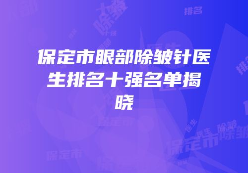 保定市眼部除皱针医生排名十强名单揭晓