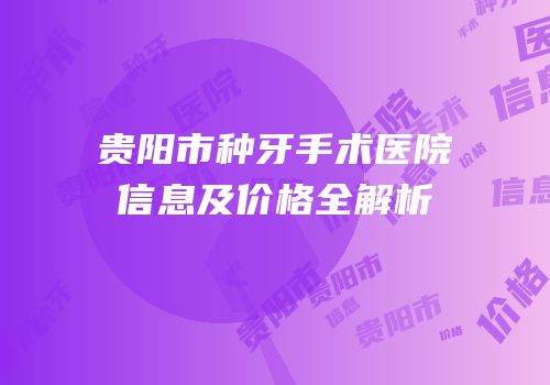 贵阳市种牙手术医院信息及价格全解析