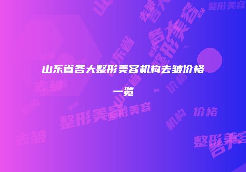 山东省各大整形美容机构去皱价格一览
