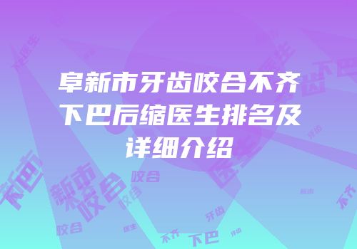阜新市牙齿咬合不齐下巴后缩医生排名及详细介绍