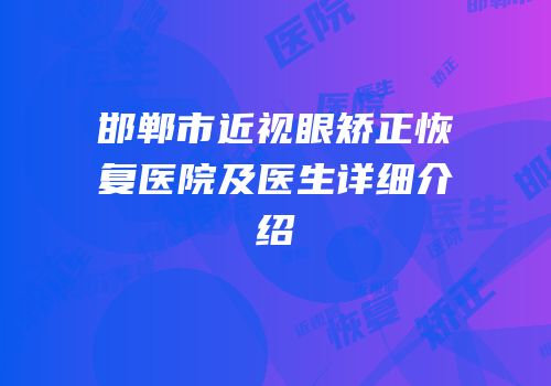 邯郸市近视眼矫正恢复医院及医生详细介绍