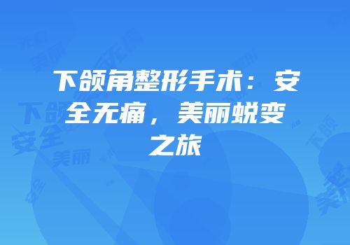 下颌角整形手术：安全无痛，美丽蜕变之旅