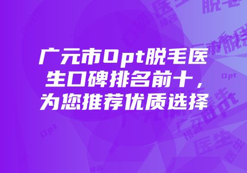 广元市Opt脱毛医生口碑排名前十，为您推荐优质选择
