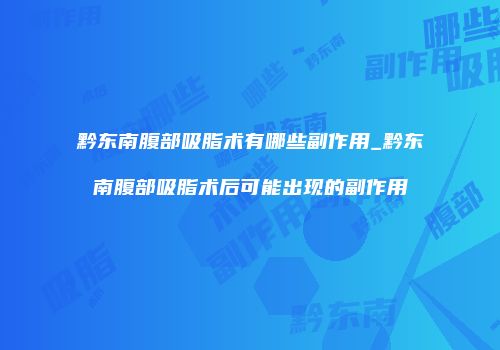 黔东南腹部吸脂术有哪些副作用_黔东南腹部吸脂术后可能出现的副作用