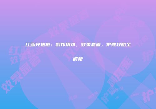 红蓝光祛痘：副作用小，效果显著，护理攻略全解析