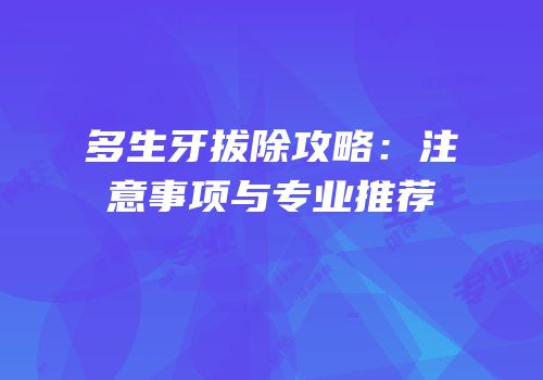 多生牙拔除攻略：注意事项与专业推荐