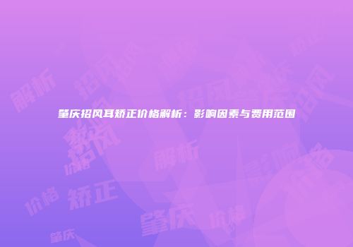 肇庆招风耳矫正价格解析：影响因素与费用范围