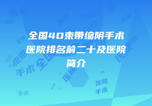 全国4D束带缩阴手术医院排名前二十及医院简介