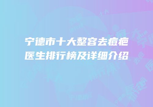宁德市十大整容去痘疤医生排行榜及详细介绍