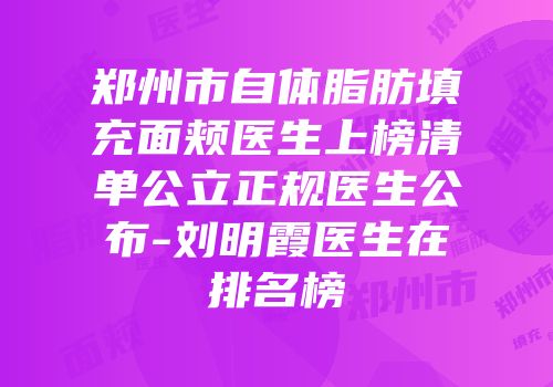 郑州市自体脂肪填充面颊医生上榜清单公立正规医生公布-刘明霞医生在排名榜