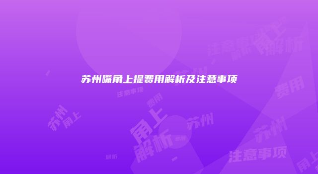 苏州嘴角上提费用解析及注意事项