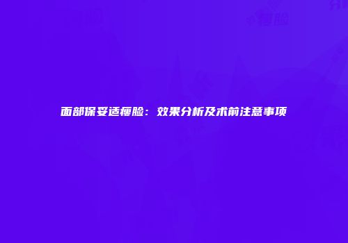 面部保妥适瘦脸：效果分析及术前注意事项
