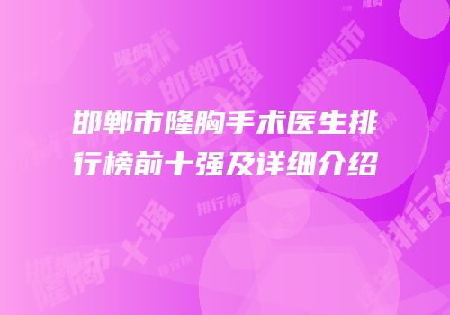 邯郸市隆胸手术医生排行榜前十强及详细介绍