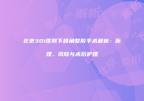 北京301医院下颌角整形手术解析：原理、风险与术后护理