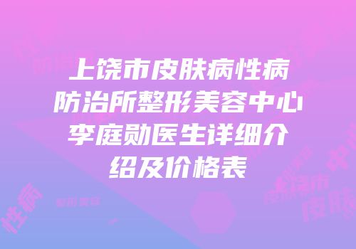 上饶市皮肤病性病防治所整形美容中心李庭勋医生详细介绍及价格表