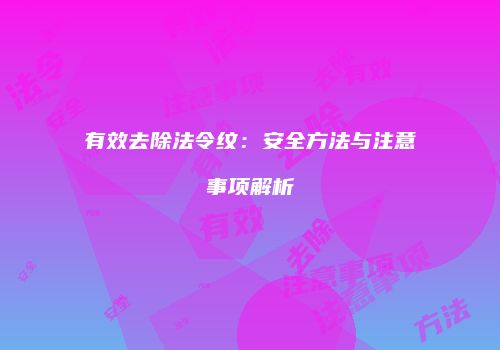 有效去除法令纹：安全方法与注意事项解析